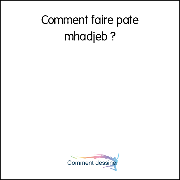 Comment faire pate mhadjeb